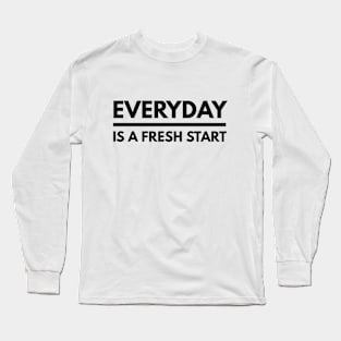 Everyday Is A Fresh Start - Motivational Words Long Sleeve T-Shirt